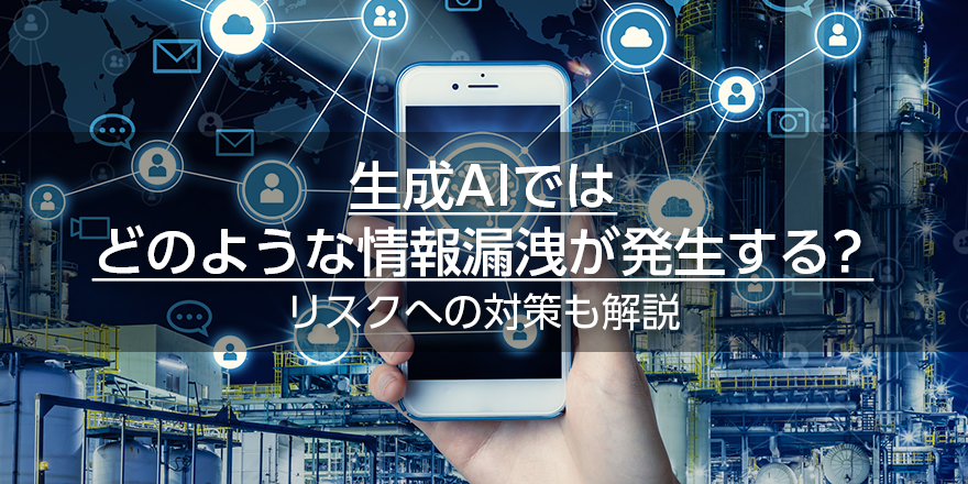 生成AIではどのような情報漏洩が発生する？　リスクへの対策も解説