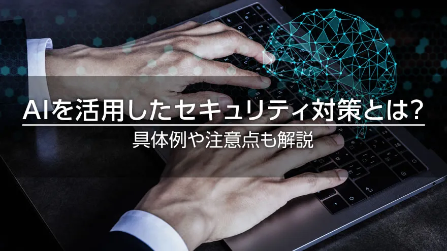 AIを活用したセキュリティ対策とは？　具体例や注意点も解説
