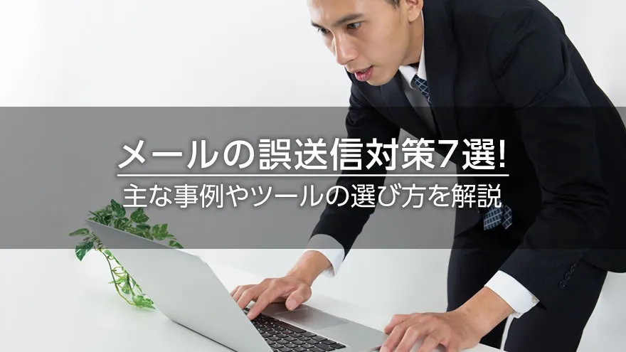 メールの誤送信対策7選! 主な事例やツールの選び方を解説