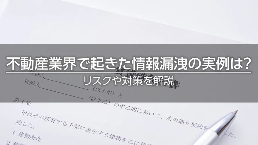 不動産業界で起きた情報漏洩の実例は? リスクや対策を解説