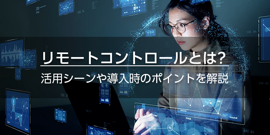 リモートコントロールとは? 活用シーンや導入時のポイントを解説