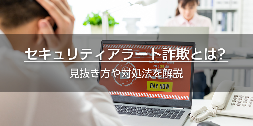 セキュリティアラート詐欺とは？　見抜き方や対処法を解説
