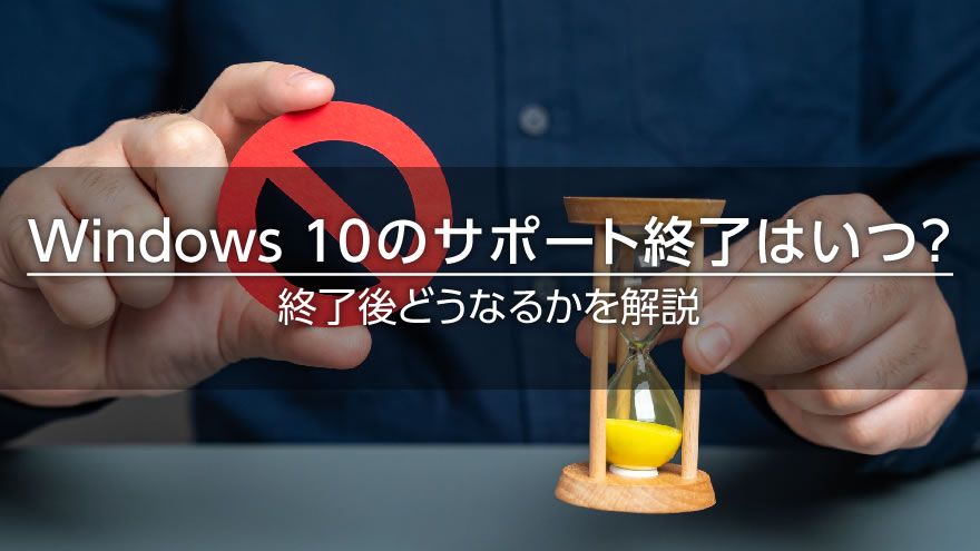 Windows 10のサポート終了はいつ？　終了後どうなるかを解説